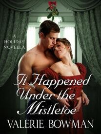 It Happened Under the Mistletoe A Holiday Novella【電子書籍】[ Valerie Bowman ]