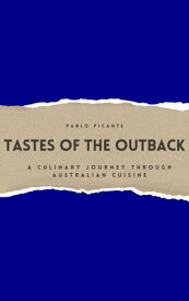 Tastes of the Outback: A Culinary Journey through Australian Cuisine【電子書籍】[ Pablo Picante ]
