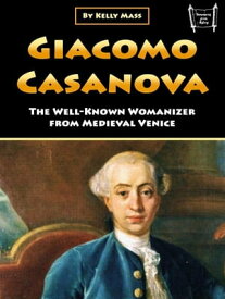 Giacomo Casanova The Well-Known Womanizer from Medieval Venice【電子書籍】[ Kelly Mass ]