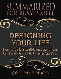 Designing Your Life: Summarized for Busy People: How to Build a Well-Lived, Joyful Life: Based on the Book by Bill Burnett & Dave Evans【電子書籍】[ Goldmine Reads ]