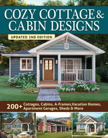 Cozy Cottage & Cabin Designs, Updated 2nd Edition 200+ Cottages, Cabins, A-Frames, Vacation Homes, Apartment Garages, Sheds & More【電子書籍】[ Design America Inc. ]