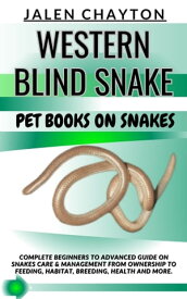 WESTERN BLIND SNAKE PET BOOKS ON SNAKES Complete Beginners To Advanced Guide On Snakes Care & Management From Ownership To Feeding, Habitat, Breeding, Health And more.【電子書籍】[ jalen chayton ]