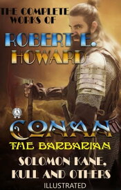 The Complete Works of Robert E. Howard Conan the Barbarian, Solomon Kane, Kull and others【電子書籍】[ Robert E. Howard ]
