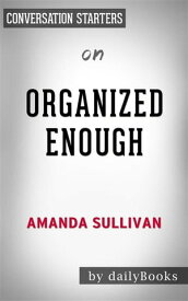 Organized Enough: The Anti-Perfectionist’s Guide to Getting and Staying Organized?by Amanda Sullivan | Conversation Starters【電子書籍】[ dailyBooks ]