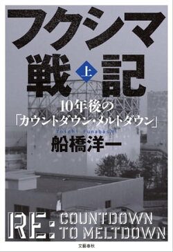 フクシマ戦記　上　10年後の「カウントダウン・メルトダウン」