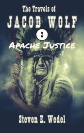 Apache Justice The Travels of Jacob Wolf, #2【電子書籍】[ Steven E. Wedel ]