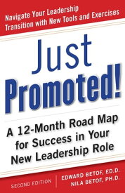 Just Promoted! A 12-Month Road Map for Success in Your New Leadership Role, Second Edition【電子書籍】[ Nila Betof ]