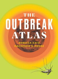 The Outbreak Atlas【電子書籍】[ Rebecca Katz ]