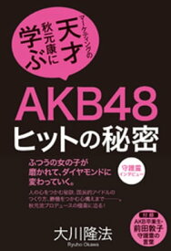 AKB48ヒットの秘密　マーケティングの天才・秋元康に学ぶ【電子書籍】[ 大川隆法 ]