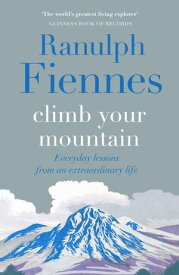 Climb Your Mountain Everyday lessons from an extraordinary life【電子書籍】[ Sir Ranulph Fiennes ]