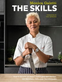 The Skills How to Become an Expert Chef in Your Own Kitchen: 120 Recipes, Tips and Techniques【電子書籍】[ Monica Galetti ]