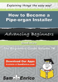 How to Become a Pipe-organ Installer How to Become a Pipe-organ Installer【電子書籍】[ Kylie Wilke ]