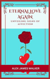 Eternal Love Again Unveiling the Science of Affection【電子書籍】[ Alex James Walker ]