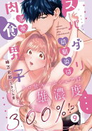 スパダリ幼馴染は溺愛肉食男子 トロ甘ルームシェアは雄濃度300％!? 9