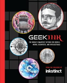 Geek Ink The World's Smartest Tattoos for Rebels, Nerds, Scientists, and Intellectuals【電子書籍】[ Inkstinct ]