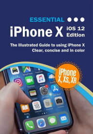 Essential iPhone X iOS 12 Edition The Illustrated Guide to Using iPhone X【電子書籍】[ Kevin Wilson ]