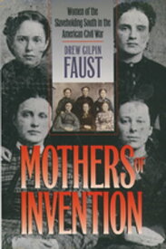 Mothers of Invention Women of the Slaveholding South in the American Civil War【電子書籍】[ Drew Gilpin Faust ]