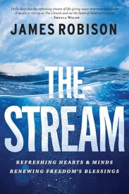 The Stream Refreshing Hearts and Minds, Renewing Freedom's Blessings【電子書籍】[ James Robison ]