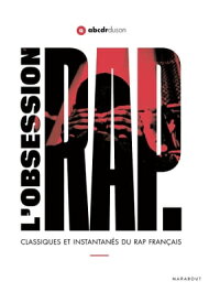 L'obsession Rap Classiques et instantan?s du rap fran?ais【電子書籍】[ L'ABCDR du son ]