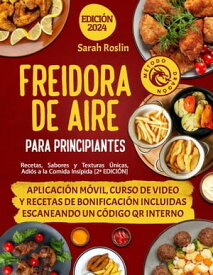 Freidora De Aire Para Principiantes: Recetas, Sabores y Texturas ?nicas, Adi?s a la Comida Ins?pida [2? EDICI?N]【電子書籍】[ Sarah Roslin ]