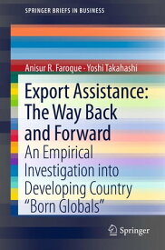 Export Assistance: The Way Back and Forward An Empirical Investigation into Developing Country “Born Globals”【電子書籍】[ Anisur R. Faroque ]