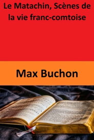 Le Matachin, Sc?nes de la vie franc-comtoise【電子書籍】[ Max Buchon ]