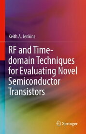 RF and Time-domain Techniques for Evaluating Novel Semiconductor Transistors【電子書籍】[ Keith A. Jenkins ]
