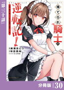 捨てられ騎士の逆転記!〜女神と始めた第二の人生は伝説級の英雄だった件〜【分冊版】(ポルカコミックス)30