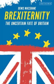 Brexiternity The Uncertain Fate of Britain【電子書籍】[ Denis MacShane ]