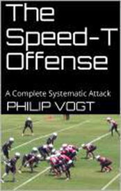 The Speed-T Offense【電子書籍】[ Coach Phil Vogt ]