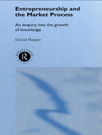 Entrepreneurship and the Market Process An Enquiry into the Growth of Knowledge【電子書籍】[ David A Harper ]