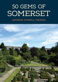 50 Gems of Somerset The History & Heritage of the Most Iconic Places【電子書籍】[ Andrew Powell-Thomas ]