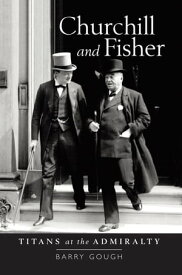 Churchill and Fisher Titans at the Admiralty【電子書籍】[ Barry Gough ]