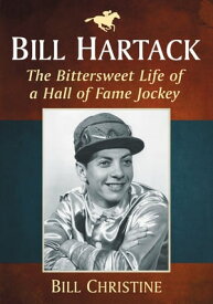 Bill Hartack The Bittersweet Life of a Hall of Fame Jockey【電子書籍】[ Bill Christine ]