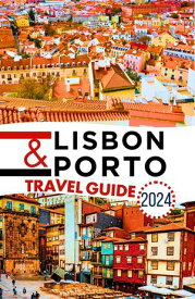 Lisbon and Porto Travel Guide 2024 Your Insider Handbook to Local Treasures and Adventures in Portugal, Up-to-Date Tips in Full Color, Revealing What to Do and What Not to Miss in 2024/2025 Edition【電子書籍】[ Angela Steve ]