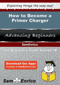 How to Become a Primer Charger How to Become a Primer Charger【電子書籍】[ Rupert Nowak ]
