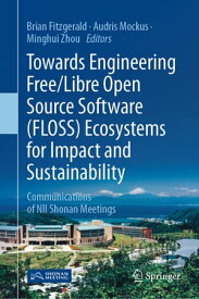 Towards Engineering Free/Libre Open Source Software (FLOSS) Ecosystems for Impact and Sustainability Communications of NII Shonan Meetings【電子書籍】