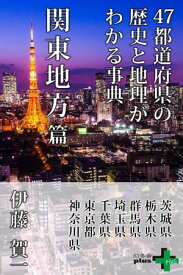 47都道府県の歴史と地理がわかる事典 関東地方篇【電子書籍】[ 伊藤賀一 ]