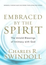 Embraced by the Spirit The Untold Blessings of Intimacy with God【電子書籍】[ Charles R. Swindoll ]