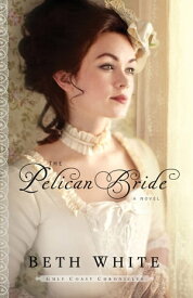 The Pelican Bride (Gulf Coast Chronicles Book #1) A Novel【電子書籍】[ Beth White ]