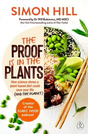The Proof is in the Plants How science shows a plant-based diet could save your life (and the planet)【電子書籍】[ Simon Hill ]