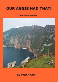 OUR AGGIE HAD THAT! And Other Stories【電子書籍】[ Frank Cox ]