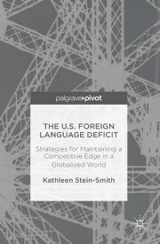 The U.S. Foreign Language Deficit Strategies for Maintaining a Competitive Edge in a Globalized World【電子書籍】[ Kathleen Stein-Smith ]