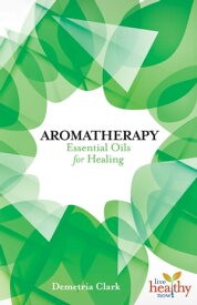 Aromatherapy Essential Oils for Healing【電子書籍】[ Demetria Clark ]