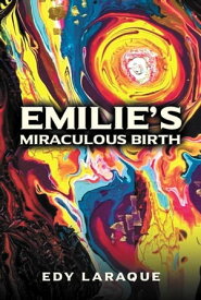 Emilie's Miraculous Birth: God, not Science is the Ultimate Source of Knowledge【電子書籍】[ Writers Republic LLC ]