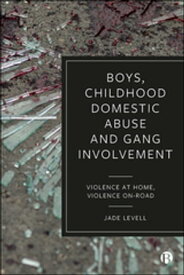 Boys, Childhood Domestic Abuse and Gang Involvement Violence at Home, Violence On-Road【電子書籍】[ Jade Levell ]