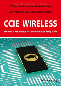 CCIE Cisco Certified Internetwork Expert Wireless Certification Exam Preparation Course in a Book for Passing the CCIE Exam - The How To Pass on Your First Try Certification Study Guide【電子書籍】[ William Manning ]