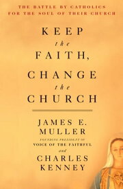 Keep The Faith, Change The Church The Battle By Catholics For The Soul Of Their Church【電子書籍】[ James Muller ]