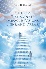 A Lifetime Testimony of Miracles, Visions, Signs, and Dreams【電子書籍】[ Derek D. Carter Sr. ]