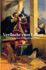 Verflucht zum Leben Ein Schicksal im Drei?igj?hrigen Krieg【電子書籍】[ Friedrich von Bonin ]